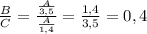 \frac{B}{C}=\frac{\frac{A}{3,5}}{\frac{A}{1,4}}=\frac{1,4}{3,5}=0,4