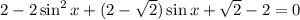 2-2\sin^2x +(2- \sqrt{2} )\sin x+ \sqrt{2} -2=0