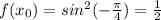 f(x_0) = sin^2(-\frac{\pi}{4}) = \frac{1}{2}