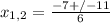 x_{1,2}=\frac{-7+/-11}{6}