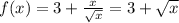 f(x) = 3 + \frac{x}{\sqrt{x}} = 3+\sqrt{x}