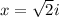 x = \sqrt{2}i