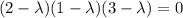 (2-\lambda)(1-\lambda)(3-\lambda)=0