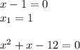 x-1=0\\x_1=1\\ \\ x^2+x-12=0