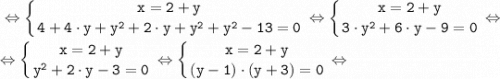 \tt \displaystyle \Leftrightarrow \left \{ {{x=2+y } \atop {4+4 \cdot y +y^{2} +2 \cdot y + y^{2}+y^{2} -13=0}} \right. \Leftrightarrow \left \{ {{x=2+y } \atop {3 \cdot y^{2} +6 \cdot y -9 =0}} \right. \Leftrightarrow \\\\\Leftrightarrow \left \{ {{x=2+y } \atop {y^{2} +2 \cdot y -3 =0}} \right. \Leftrightarrow \left \{ {{x=2+y } \atop {(y-1) \cdot (y+3)=0}} \right. \Leftrightarrow