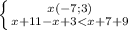 \left \{ {{x(-7;3)} \atop {x+11-x+3<x+7+9}} \right.