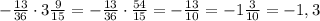 -\frac{13}{36}\cdot3\frac{9}{15}=-\frac{13}{36}\cdot\frac{54}{15}=-\frac{13}{10}=-1\frac{3}{10}=-1,3