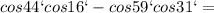 cos44`cos16`-cos59`cos31`=