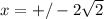 x = +/-2\sqrt{2}