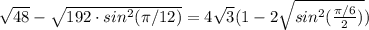 \sqrt{48}-\sqrt{192 \cdot sin^2(\pi/12)} = 4\sqrt{3} (1-2 \sqrt{sin^2(\frac{\pi/6}{2})})