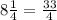 8\frac{1}{4}=\frac{33}{4}