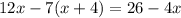 12x-7(x+4)=26-4x