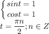 \displaystyle \left \{ {{sint=1} \atop {cost=1}} \right. \\t= \frac{ \pi n}{2}; n\in Z 