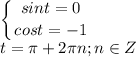 \displaystyle \left \{ {{sint=0} \atop {cost=-1}} \right.\\t= \pi +2 \pi n; n\in Z 