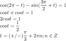 \displaystyle cos(2 \pi -t)-sin( \frac{3 \pi }{2} +t)=1\\cost+cost=1\\2cost=1\\cost= \frac{1}{2}\\t=(+/-)\frac{ \pi }{3}+2 \pi n; n\in Z 