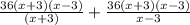  \frac{36(x+3)(x-3)}{(x+3)} + \frac{36(x+3)(x-3)}{x-3} 