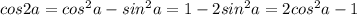 cos2a=cos^{2}a-sin^{2}a=1-2sin^{2}a=2cos^{2}a-1