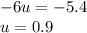 - 6u = - 5.4 \\ u = 0.9