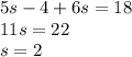 5s - 4 + 6s = 18 \\ 11s = 22 \\ s = 2