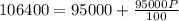 106400=95000+\frac{95000P}{100}