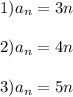 1) a_{n} = 3n\\\\ 2) a_{n} = 4n\\\\ 3) a_{n} = 5n