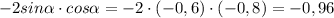 -2sin\alpha \cdot cos\alpha=-2\cdot (-0,6) \cdot (-0,8)=-0,96