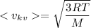 < v_{kv} = \sqrt{ \dfrac{3RT}{M } }