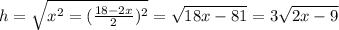 h=\sqrt{x^2=(\frac{18-2x}{2})^2}=\sqrt{18x-81}=3\sqrt{2x-9}