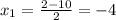 x_{1}= \frac{2-10}{2}=-4