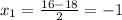 x_{1}= \frac{16-18}{2}=-1