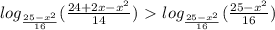 log_{\frac{25-x^{2}}{16}}( \frac{24+2x-x^{2}}{14})\ \textgreater \ log_{\frac{25-x^{2}}{16}}(\frac{25-x^{2}}{16})