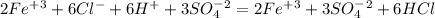 2Fe^+^3+6Cl^-+6H^++3SO_4^-^2=2Fe^+^3+3SO_4^-^2+6HCl