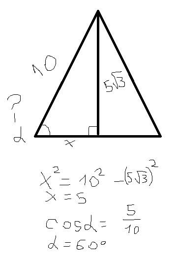 Боковая сторона равнобедр. треугольника равна 10 см, а высота, проведенная к основанию, равна 5√3см.