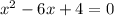 x^{2}-6x+4=0