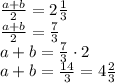 \frac{a+b}{2}=2 \frac{1}{3}\\ \frac{a+b}{2}=\frac{7}{3}\\ a+b=\frac{7}{3}\cdot 2\\ a+b=\frac{14}{3}=4\frac{2}{3}