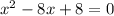 \dispaystyle x^2-8x+8=0