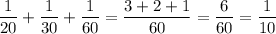 \displaystyle \frac{1}{20}+ \frac{1}{30}+ \frac{1}{60}= \frac{3+2+1}{60}= \frac{6}{60}= \frac{1}{10} 