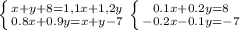 \left \{ {{x + y +8 =1,1x+1,2y} \atop {0.8x+0.9y=x+y-7}} \right. \left \{ {{0.1x +0.2 y =8} \atop {-0.2x - 0.1y=-7}} \right. 