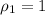 \rho_{1}=1