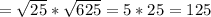 =\sqrt{25} *\sqrt{625} =5*25=125