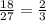 \frac{18}{27}=\frac{2}{3}