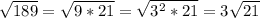  \sqrt{189} = \sqrt{9*21} = \sqrt{ 3^{2} *21} =3 \sqrt{21} 