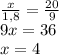 \frac{x}{1,8}=\frac{20}{9}\\ 9x = 36\\ x=4