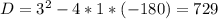 D=3^{2} -4*1*(-180)=729