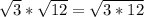 \sqrt{3} * \sqrt{12} = \sqrt{3*12}