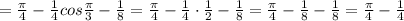  = \frac{\pi}{4} - \frac{1}{4}cos\frac{\pi}{3} - \frac{1}{8} = \frac{\pi}{4} - \frac{1}{4}\cdot\frac{1}{2} - \frac{1}{8} = \frac{\pi}{4} -\frac{1}{8} - \frac{1}{8} = \frac{\pi}{4} -\frac{1}{4}