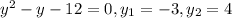 y^{2}-y-12=0,y_1=-3, y_2=4