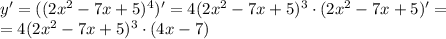 y'=((2x^2-7x+5)^4)'=4(2x^2-7x+5)^3\cdot(2x^2-7x+5)'= \\ =4(2x^2-7x+5)^3\cdot(4x-7)