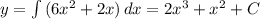 y=\int{(6x^2+2x)}\, dx=2x^3+x^2+C