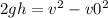 2gh=v^{2}-v0^{2}